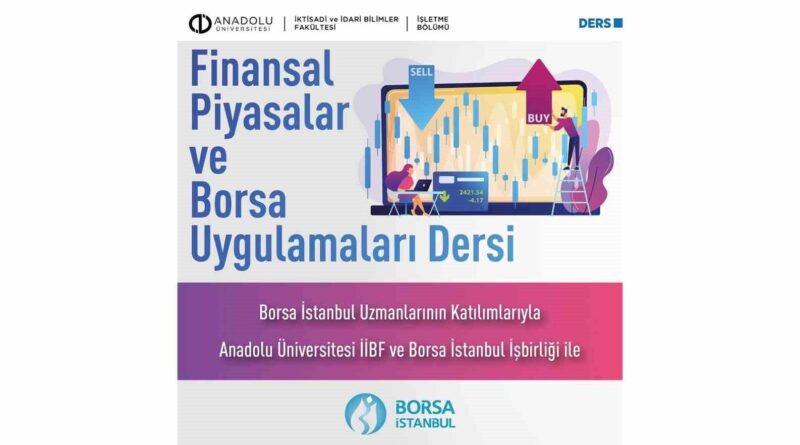 Anadolu Üniversitesi ile Borsa İstanbul Finansal Piyasalar Dersi İçin İş Birliği Yapıyor 1